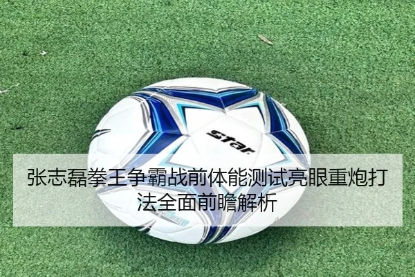 张志磊拳王争霸战前体能测试亮眼重炮打法全面前瞻解析